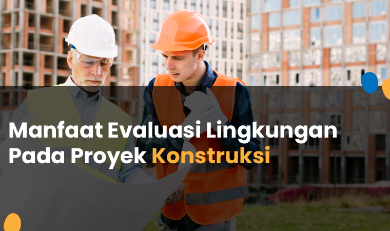 manfaat evaluasi lingkungan pada proyek konstruksi