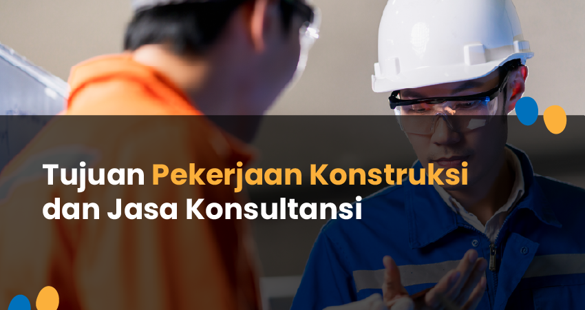 tujuan pekerjaan konstruksi dan jasa konsultansi