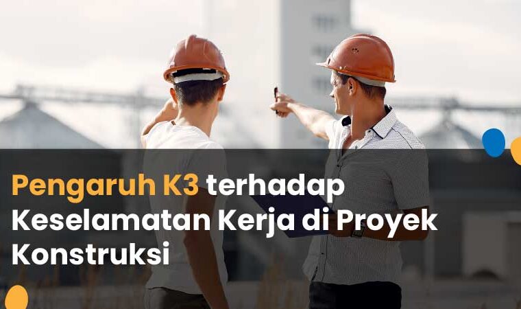 pengaruh K3 keselamatan kerja di proyek konstruksi